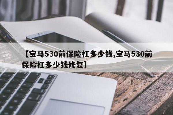 【宝马530前保险杠多少钱,宝马530前保险杠多少钱修复】