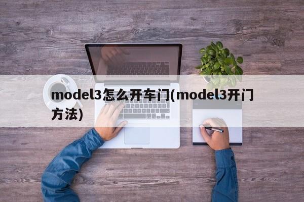 model3怎么开车门(model3开门方法)