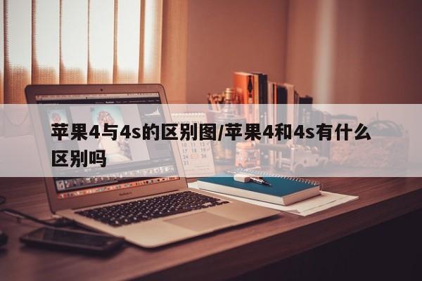 苹果4与4s的区别图/苹果4和4s有什么区别吗