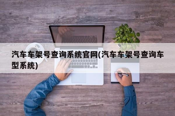 汽车车架号查询系统官网(汽车车架号查询车型系统)